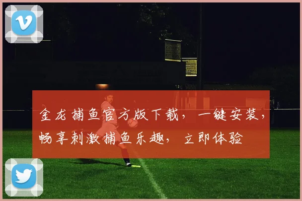 金龙捕鱼官方版下载，一键安装，畅享刺激捕鱼乐趣，立即体验