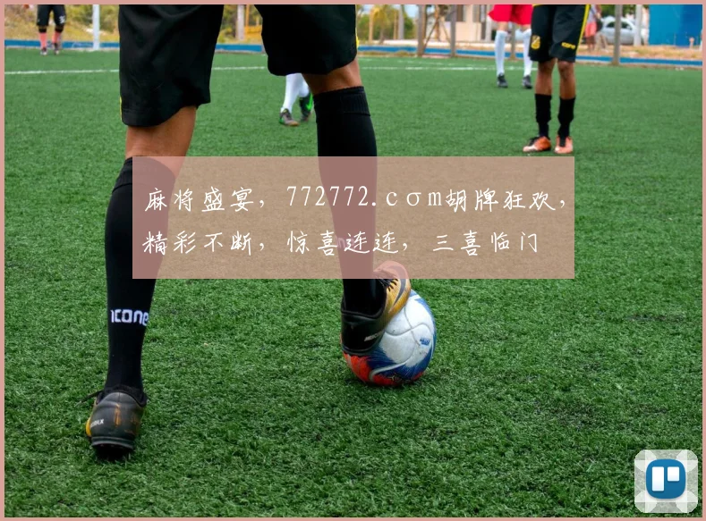 麻将盛宴，772772.cσm胡牌狂欢，精彩不断，惊喜连连，三喜临门
