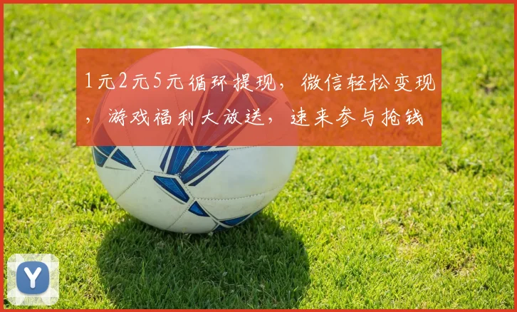 1元2元5元循环提现，微信轻松变现，游戏福利大放送，速来参与抢钱
